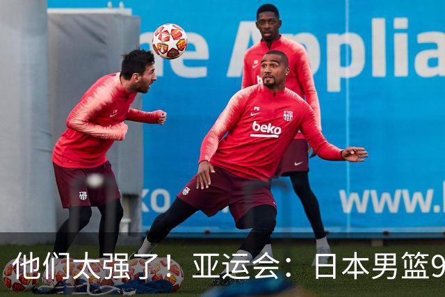 他们太强了！亚运会：日本男篮97-78晋级决赛，中国男篮无缘决赛